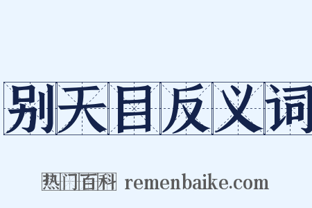 别天目反义词是什么意思的图片